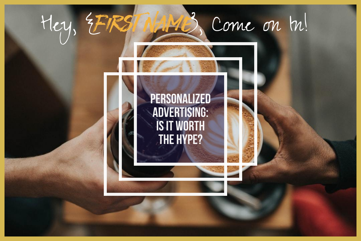 Personalized advertising: Is it worth the hype?